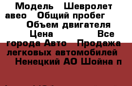  › Модель ­ Шевролет авео › Общий пробег ­ 52 000 › Объем двигателя ­ 115 › Цена ­ 480 000 - Все города Авто » Продажа легковых автомобилей   . Ненецкий АО,Шойна п.